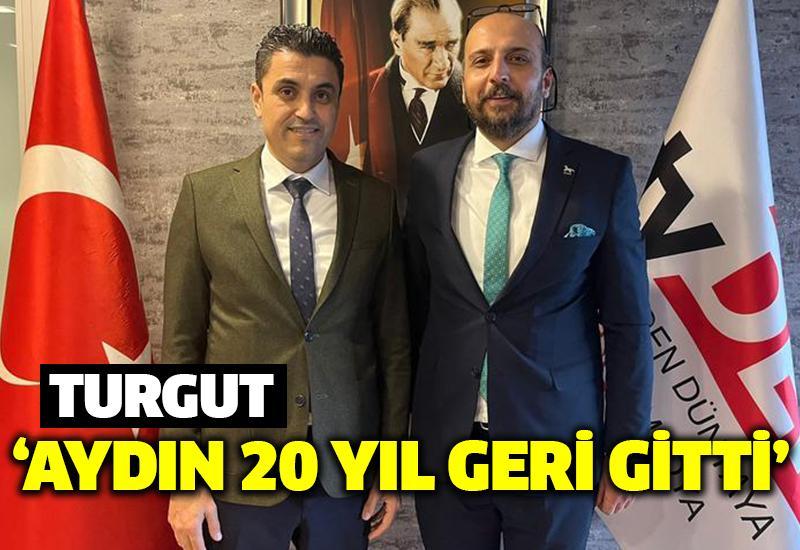 Turgut : “Aydın 20 yıl geri gitmiştir”